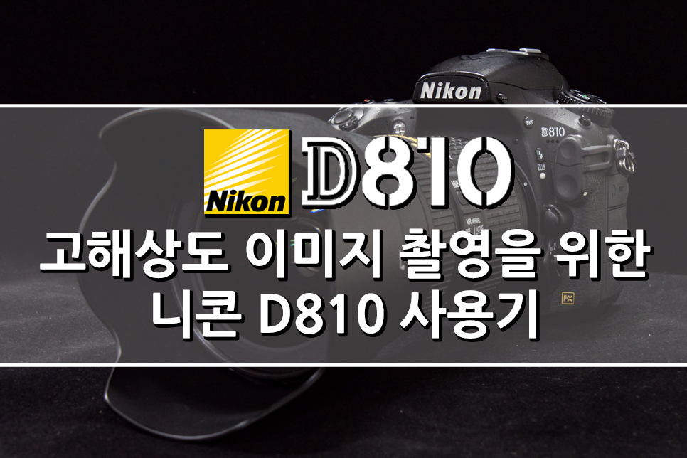 고해상도 이미지 촬영을 위한 니콘 D810 사용기 