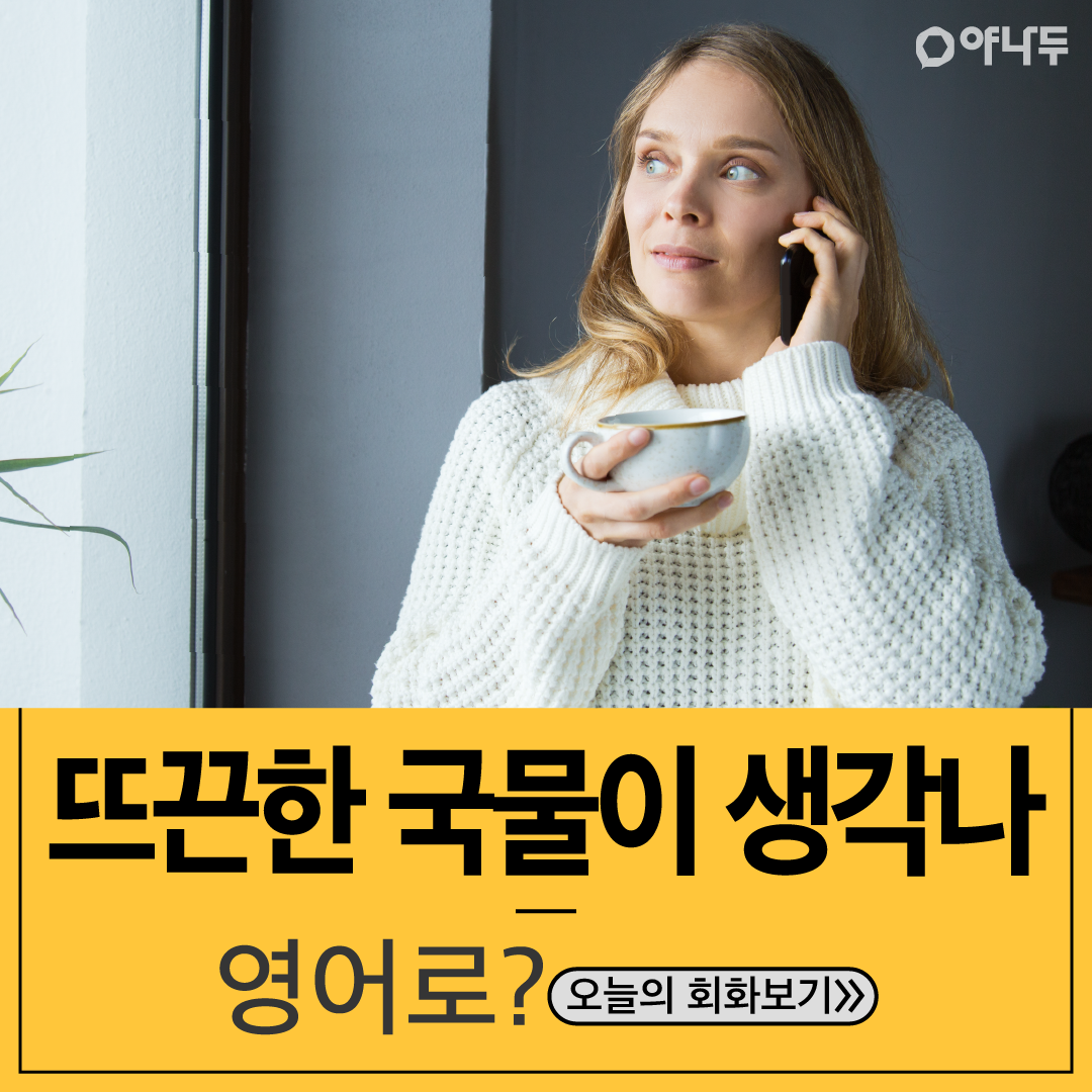 영어회화인강추천 '뜨끈한 국물이 생각 나' 영어로 : 네이버 포스트